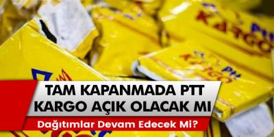PTT kargo tam kapanma sürecinde çalışmaya devam edecek mi? Sokağa çıkma yasağında kargolar açık olacak mı, dağıtımlar devam edecek mi?