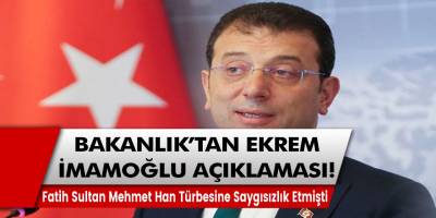 Bakanlık ve Başsavcılık Ekrem İmamoğlu hakkında açıklama yaptı! Fatih Sultan Mehmet Han Türbesine saygısızlık etmişti...