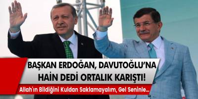 Cumhurbaşkanı Erdoğan, Ahmet Davutoğlu'na 'hain' dedi ortalık karıştı: Allah'ın bildiğini kuldan saklamayalım...