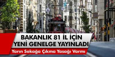 İçişleri Bakanlığı 81 İl İçin Yeni Genelde Yayınladı! Yarın Sokağa Çıkma Yasağı Olacak Mı? Tam Kapanma Bitti Mi?