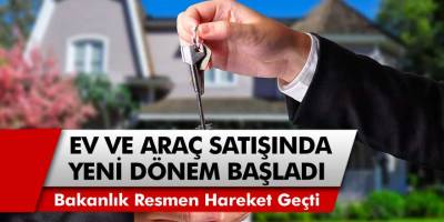 Bakanlık Resmen Harekete Geçti: Ev ve Araba Satışlarında Yeni Dönem Başladı!