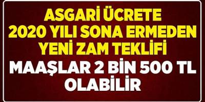 Yeni zam teklifi 2020 yılı sona ermeden asgari ücret 2 bin 500 tl olabilir!