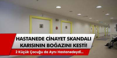 İstanbul’da Hastanede Cinayet Skandalı! Önce Evden Kovdu, Sonra Çalıştığı Hastanede Boğazını Kesti…