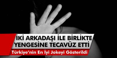 Türkiye'nin En İyi Jokeylerinden Uğur Polat, Yengesine 2 Arkadaşı İle Tecavüz Etti..! Jokey İle İlgili Flaş Karar