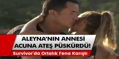 Survivor’da Ortalık Fena Karıştı! Aleyna'nın annesi Acun Ilıcalı'ya Ateş Püskürdü!