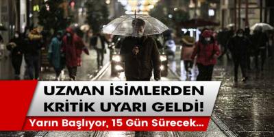 Meteoroloji Bakanlığı Duyurdu! Uzmanlardan kritik açıklama geldi: Yarın başlıyor, 15 gün sürecek...