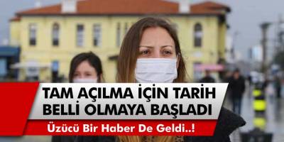 Tam Açılma İçin Düşünülen Tarih Açıklandı! Kısıtlama İçin Üzücü Bir Haber De Geldi...