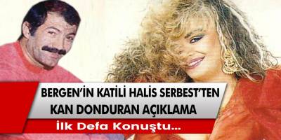 Bergen’in katili Halis Serbest’ten kan donduran açıklama geldi: İlk defa konuşan Halis Serbest…