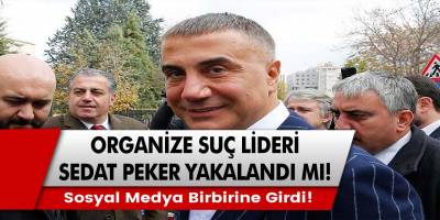 Son Dakika! Organize suç lideri Sedat Peker yakalandı mı? Sosyal medya birbirine girdi!