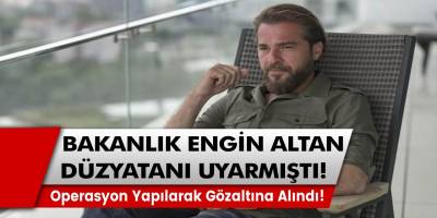 Bakanlık Engin Altan Düzyatan'ı Uyarmıştı! Operasyon Yapılarak Gözaltına Alındı!