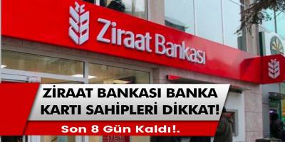 Ziraat bankasından banka kartı olan herkesi ilgilendiren açıklama: Son güne sadece 8 gün kaldı…