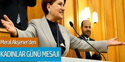 Meral Akşener'den Kadınlar Günü Mesajı