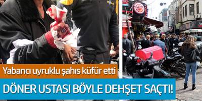 Yabancı uyruklu şahıs küfür etti... Döner ustası böyle dehşet saçtı!