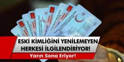 Eski kimliğini yenilemeyen herkesi ilgilendiriyor! Yarın sona eriyor!