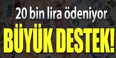Büyük Destek! 20 Bin TL Ödeniyor...