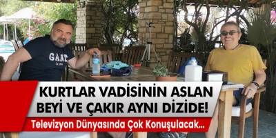 Kurtlar Vadisi'nin Aslan Beyi ve Çakır yıllar sonra aynı dizide!