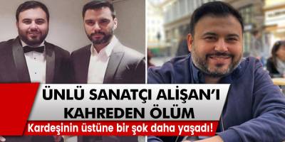 Ünlü sanatçı Alişan'ı yasa boğan ölüm! Kardeşinin ölümünün  üstüne bir şok daha yaşadı!