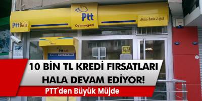 PTT’den müjde: 10 bin TL kredi fırsatları hala devam ediyor! Kimliği ile başvuru yapan herkes kredi fırsatlarını değerlendirebilecek…
