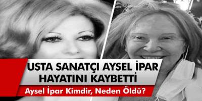 Usta Sanatçı Aysel İpar Hayatını Kaybetti! Aysel İpar Kimdir, Neden Öldü?