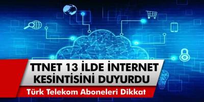 Türk Telekom Açıkladı: İstanbul ve Ankara dahil olmak üzere 13 İlde internet kesintisi olacak…