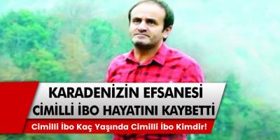 Karadenizli şarkıcı Cimilli İbo Hayatını Kaybetti! Cimilli İbo Kaç Yaşında Cimilli İbo Kimdir!
