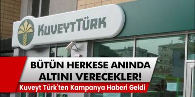 Kuveyt Türk’ten Kampanya Haberi Geldi: Herkese Anında Altın Verecekler!