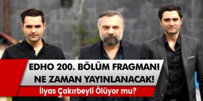 EDHO 200. Bölüm Fragmanı Ne Zaman Yayınlanacak! İlyas Ölüyor mu?