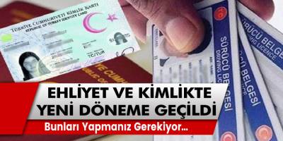 Ehliyet ve Kimlikte Yeni Dönemde Zorunluluk Geldi! Bunları Yapmanız Gerekiyor…