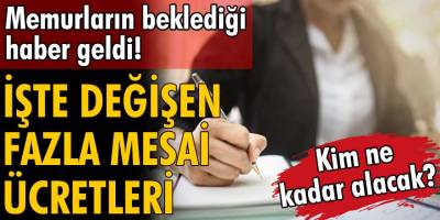 Beklenen Haber Sonunda geldi! Memurların fazla mesai ücreti değişti