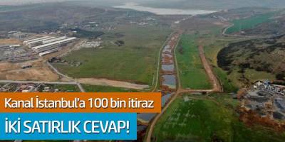 Kanal İstanbul'a 100 binlik İtiraza; İki satırlık cevap!