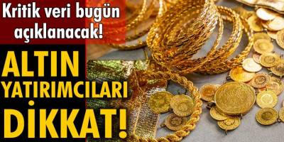 Altın Yatırımcıları Bu Habere Dikkat! Kritik Veriler Bugün Açıklanacak