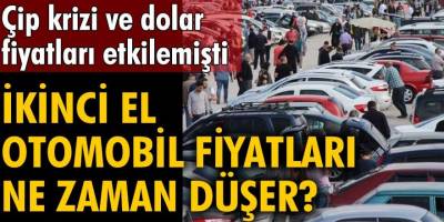 2. El Otomobil Fiyatları Ne Zaman Düşer? Çip Krizi ve Dolar Fiyatları Etkilemişti...
