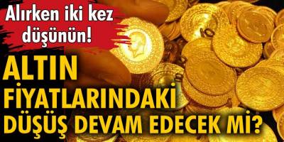 Altın fiyatlarında son durum ne? Altın fiyatları düşecek mi? Altın düşmeye devam edecek mi?