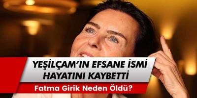 Yeşilçam'ın Efsane İsmi Fatma Girik Hayatını Kaybetti! Fatma Girik Kimdir, Neden Öldü?