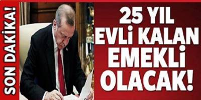 Ev Hanımlarına Erken Emeklilik Müjdesi! Teklif meclisete 25 Yıl Evli Kaldıysanız Emekli Olabileceksiniz