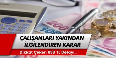 Milyonlarca Çalışanları Yakından İlgilendiriyor! Çalışanlar İçin 638 TL Detayı Açıklandı