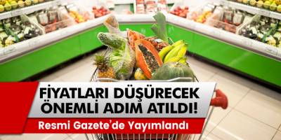 Resmi Gazetede yayımlandı! Fiyatları düşürecek önemli adım atıldı!