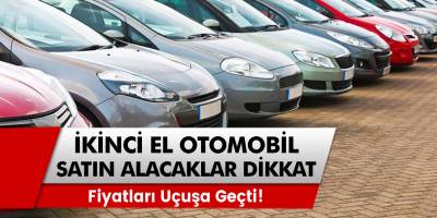 İkinci el araba alacaklar dikkat! Fiyatları uçuşa geçti!