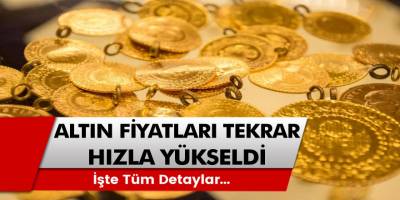Altın fiyatları tekrar hızla yükseldi! Tüm Detaylar...