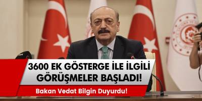 Bakan Vedat Bilgin Duyurdu! Herkesin Beklediği 3600 Ek Gösterge İle İlgili Görüşmeler Başladı!