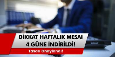 Haftalık Mesai 4 Güne İndirildi! Tasarı Onaylandı!