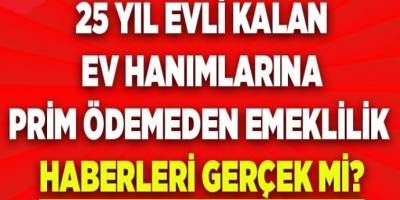 25 yıl evli kalanlara Prim Ödemesi yapmadan emeklilik fırsatı Emeklilik Haberleri Gerçek Mi?