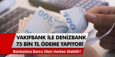Bankalara Borcu Olan Herkes Vakıfbank İle Denizbank Şubelerinden 75 Bin TL Alabilecekler! Şarta Gerek Yok!