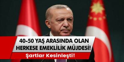40 ve 50 Yaş Arası Olan Herkese Emeklilik Müjdesi Geldi! Şartlar Kesinleşti!