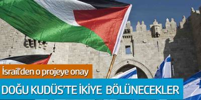 İsrail'den o projeye onay! Doğu Kudüs ikiye bölünecek