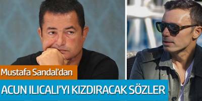 Mustafa Sandal'dan Acun Ilıcalı'yı Kızdıracak sözler