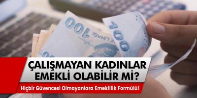 Güvencesi olmayanlara emeklilik formülü! Çalışmayan kadınlar emekli olabilecek mi?