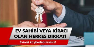 Ev sahibi ve kiracı olan milyonları ilgilendiriyor! Evinizi kaybedebilirsiniz!