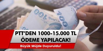 PTT Üzerinden 1000 TL-15.000 TL Nakit Ödemesi Yapılacak! Büyük Müjde Duyuruldu!