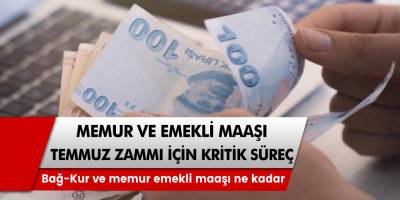 Memur ve Emekli Maaşı Temmuz zammı için kritik sürece girildi! Bağ-Kur ve memur emekli maaşı ne kadar, kaç lira olacak?